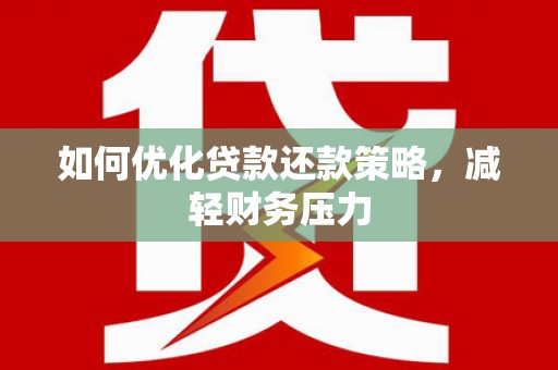 西贡如何优化贷款还款策略，减轻财务压力